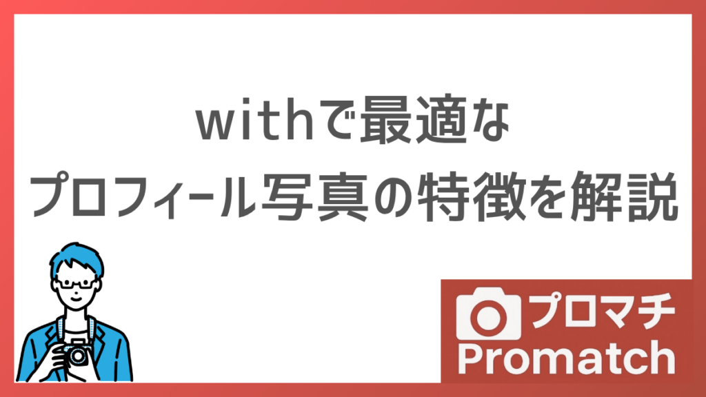 【いいね増加！？】withでマッチングしやすい写真の特徴とNG例を徹底解説します