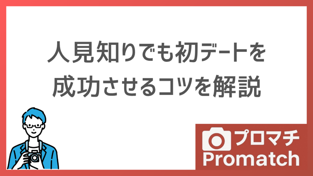人見知りでもマッチングアプリの初デートを成功させるコツ｜事前準備から2回目に繋げる方法まで解説